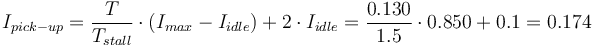 I_{pick-up} = \frac{T}{T_{stall}} \cdot (I_{max} - I_{idle}) + 2 \cdot I_{idle} = \frac{0.130}{1.5}\cdot0.850 + 0.1 = 0.174 \,