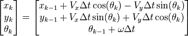 \begin{bmatrix}
x_k\\ 
y_k\\ 
\theta_k
\end{bmatrix}
=\begin{bmatrix}
x_{k-1}+V_x\Delta{t}\cos(\theta_k)-V_y\Delta{t}\sin(\theta_k)  \\ 
y_{k-1}+V_x\Delta{t}\sin(\theta_k)+V_y\Delta{t}\cos(\theta_k)  \\ 
\theta_{k-1}+\omega{\Delta{t}}  
\end{bmatrix}