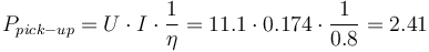 P_{pick-up} = U \cdot I \cdot \frac{1}{\eta} = 11.1 \cdot 0.174 \cdot \frac{1}{0.8} = 2.41\,
