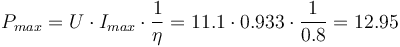 P_{max} = U \cdot I_{max} \cdot \frac{1}{\eta} = 11.1 \cdot 0.933 \cdot \frac{1}{0.8} = 12.95 \,