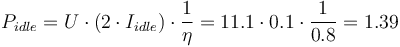 P_{idle} = U \cdot (2 \cdot I_{idle}) \cdot \frac{1}{\eta} = 11.1 \cdot 0.1 \cdot \frac{1}{0.8} = 1.39\,
