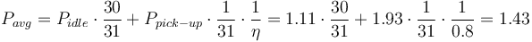 P_{avg} =  P_{idle} \cdot \frac{30}{31} + P_{pick-up} \cdot \frac{1}{31} \cdot \frac{1}{\eta} = 1.11 \cdot \frac{30}{31} + 1.93 \cdot \frac{1}{31} \cdot \frac{1}{0.8} = 1.43 \,